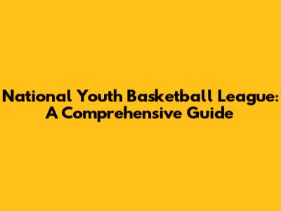 National Youth Basketball League: A Comprehensive Guide