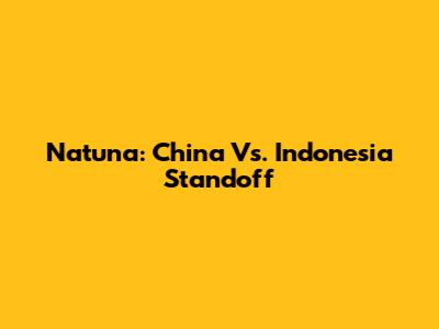 Natuna: China Vs. Indonesia Standoff
