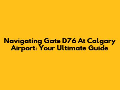 Navigating Gate D76 At Calgary Airport: Your Ultimate Guide