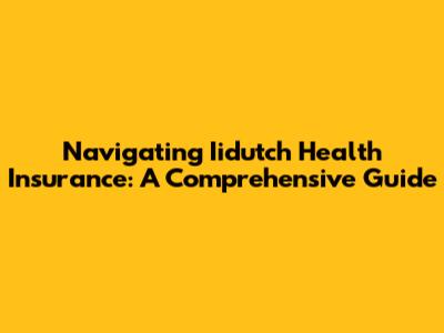 Navigating Iidutch Health Insurance: A Comprehensive Guide