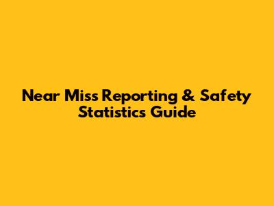 Near Miss Reporting & Safety Statistics Guide