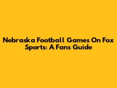 Nebraska Football Games On Fox Sports: A Fan's Guide