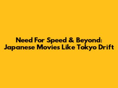 Need For Speed & Beyond: Japanese Movies Like Tokyo Drift