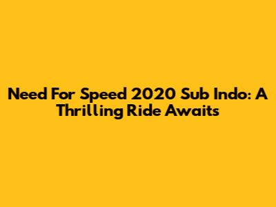 Need For Speed 2020 Sub Indo: A Thrilling Ride Awaits