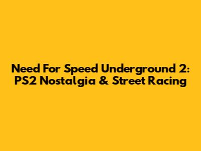 Need For Speed Underground 2: PS2 Nostalgia & Street Racing
