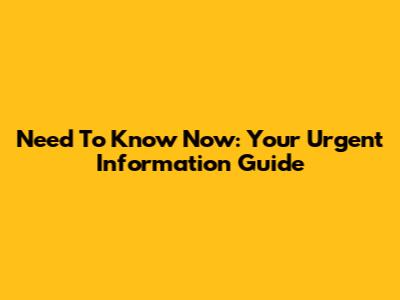 Need To Know Now: Your Urgent Information Guide