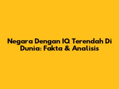 Negara Dengan IQ Terendah Di Dunia: Fakta & Analisis