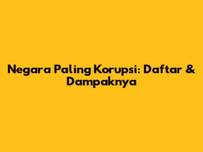 Negara Paling Korupsi: Daftar & Dampaknya