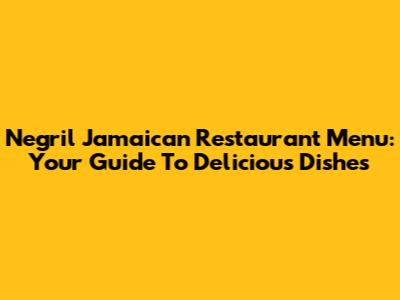 Negril Jamaican Restaurant Menu: Your Guide To Delicious Dishes