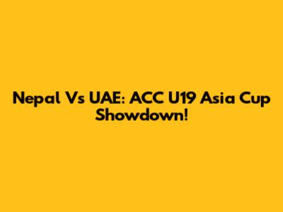 Nepal Vs UAE: ACC U19 Asia Cup Showdown!