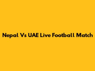 Nepal Vs UAE Live Football Match