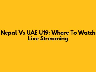 Nepal Vs UAE U19: Where To Watch Live Streaming