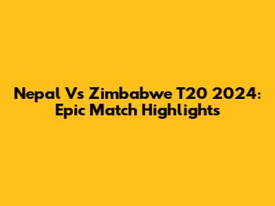 Nepal Vs Zimbabwe T20 2024: Epic Match Highlights