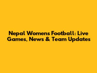 Nepal Women's Football: Live Games, News & Team Updates