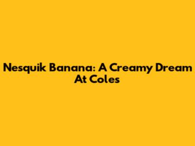 Nesquik Banana: A Creamy Dream At Coles
