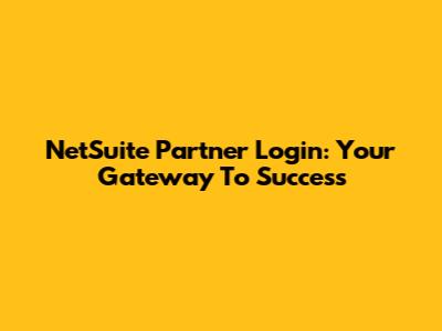 NetSuite Partner Login: Your Gateway To Success