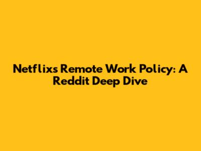 Netflix's Remote Work Policy: A Reddit Deep Dive