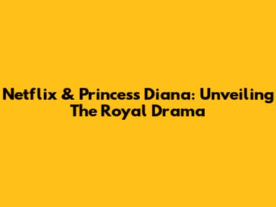 Netflix & Princess Diana: Unveiling The Royal Drama