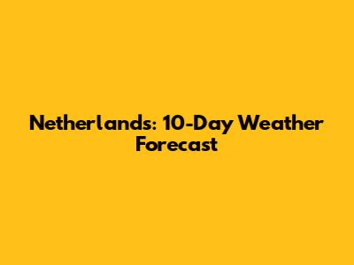 Netherlands: 10-Day Weather Forecast