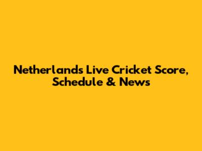Netherlands Live Cricket Score, Schedule & News