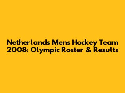 Netherlands Men's Hockey Team 2008: Olympic Roster & Results