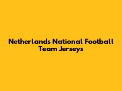 Netherlands National Football Team Jerseys