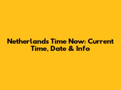 Netherlands Time Now: Current Time, Date & Info