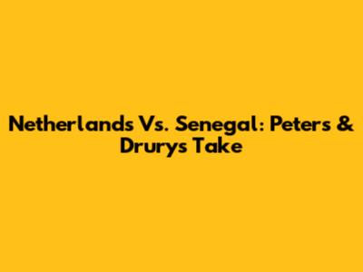 Netherlands Vs. Senegal: Peters & Drury's Take