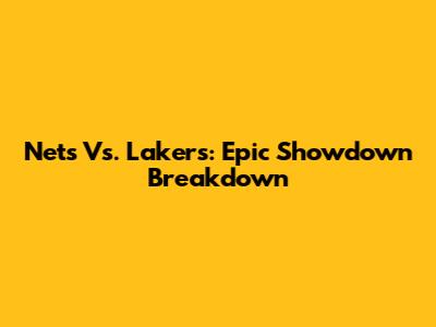 Nets Vs. Lakers: Epic Showdown Breakdown