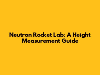 Neutron Rocket Lab: A Height Measurement Guide