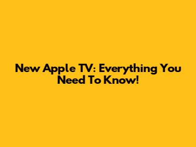 New Apple TV: Everything You Need To Know!