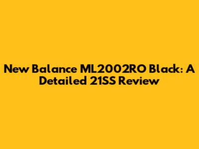 New Balance ML2002RO Black: A Detailed 21SS Review