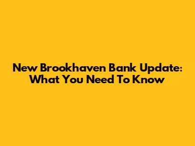 New Brookhaven Bank Update: What You Need To Know