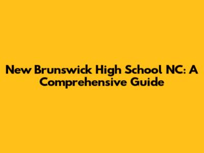 New Brunswick High School NC: A Comprehensive Guide