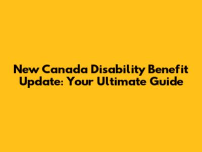 New Canada Disability Benefit Update: Your Ultimate Guide