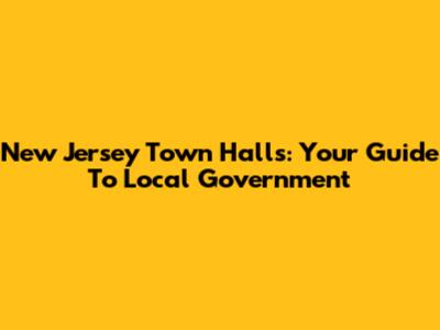 New Jersey Town Halls: Your Guide To Local Government