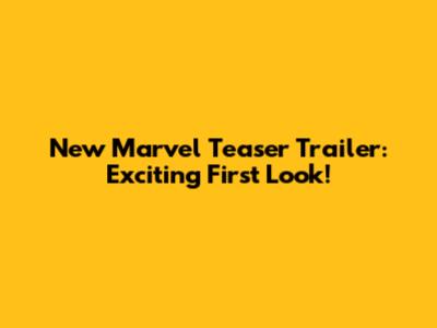 New Marvel Teaser Trailer: Exciting First Look!