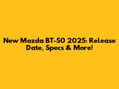 New Mazda BT-50 2025: Release Date, Specs & More!