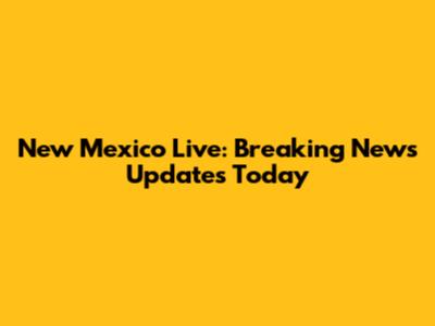 New Mexico Live: Breaking News Updates Today