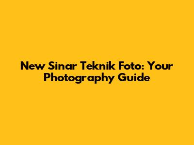 New Sinar Teknik Foto: Your Photography Guide