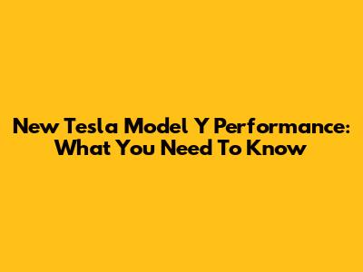 New Tesla Model Y Performance: What You Need To Know