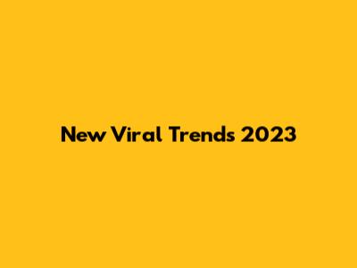 New Viral Trends 2023