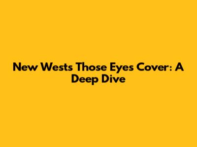New West's 'Those Eyes' Cover: A Deep Dive