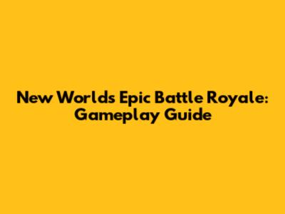 New World's Epic Battle Royale: Gameplay Guide