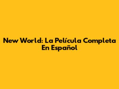 New World: La Película Completa En Español