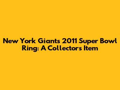 New York Giants 2011 Super Bowl Ring: A Collector's Item