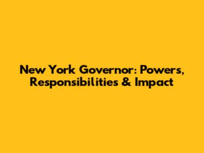 New York Governor: Powers, Responsibilities & Impact