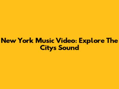 New York Music Video: Explore The City's Sound