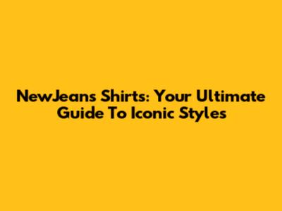 NewJeans Shirts: Your Ultimate Guide To Iconic Styles