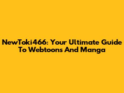 NewToki466: Your Ultimate Guide To Webtoons And Manga